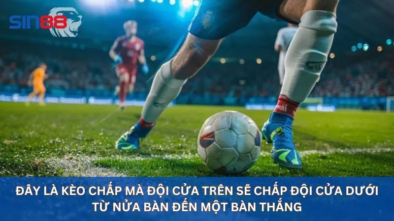 Soi Kèo 0.5-1: Mẹo Ăn Tiền Lớn Khi Đặt Kèo Chấp Nửa Một 3 Đây là kèo chấp mà đội cửa trên sẽ chấp đội cửa dưới từ nửa bàn đến một bàn thắng