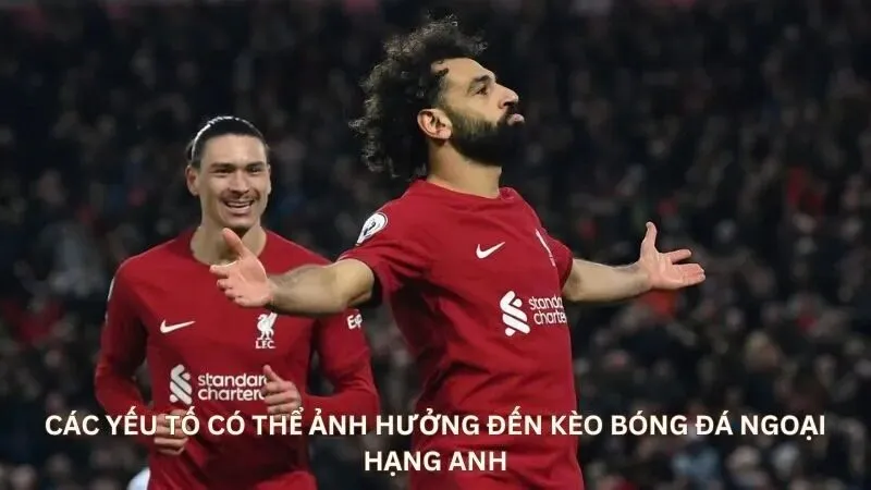 Kèo bóng đá Ngoại Hạng Anh: Kèo cược hấp dẫn nhất toàn cầu 5 Các yếu tố có thể ảnh hưởng đến kèo bóng đá Ngoại Hạng Anh
