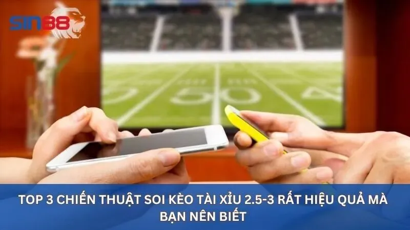 Kèo 2.5-3 Là Gì? Hướng Dẫn Toàn Tập Về Kèo Tài Xỉu 2.5-3 4 Top 3 chiến thuật soi kèo tài xỉu 2.5-3 nên biết