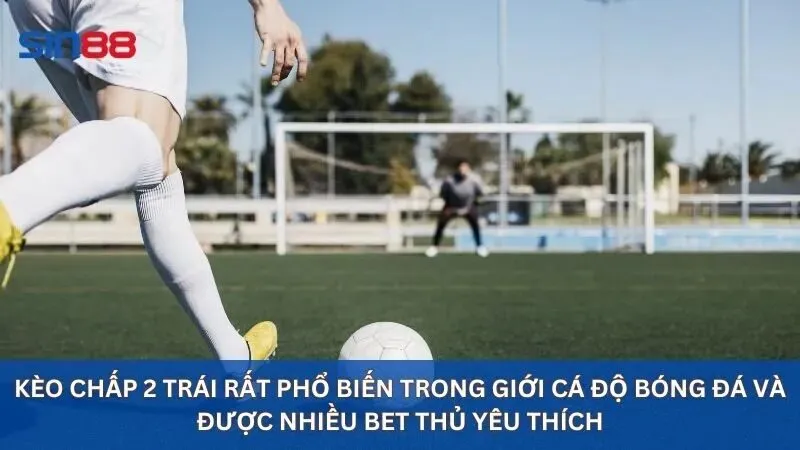 Kèo Chấp 2 Trái Là Gì? Cách Bắt Kèo Chấp 2 Trái Hiệu Quả 2 Kèo chấp 2 trái rất phổ biến trong giới cá độ bóng đá và được nhiều bet thủ yêu thích