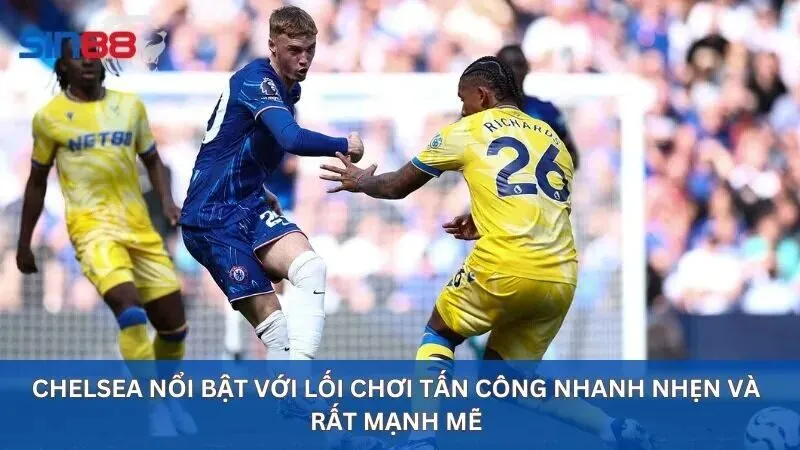 Nhận Định Soi Kèo Chelsea Dự Đoán Kết Quả Trận Đấu Hiệu Quả 4 Chelsea nổi bật với lối chơi tấn công nhanh nhẹn và rất mạnh mẽ