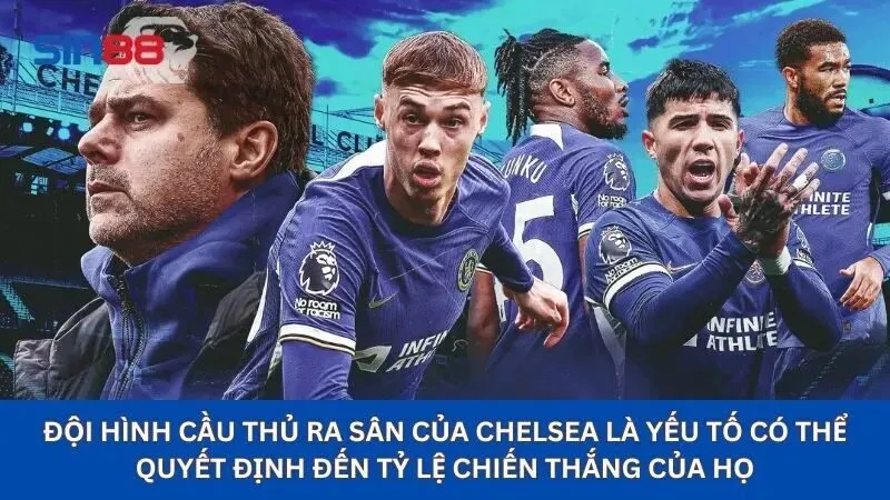 Nhận Định Soi Kèo Chelsea Dự Đoán Kết Quả Trận Đấu Hiệu Quả 3 Đội hình cầu thủ ra sân của Chelsea là yếu tố có thể quyết định đến tỷ lệ chiến thắng của họ