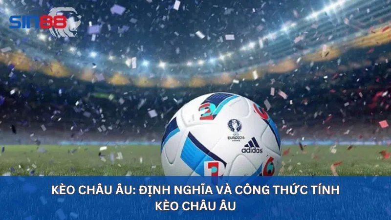 Kèo Châu Âu Là Gì? Cách Đọc Và Những Kinh Nghiệm Quý Báu