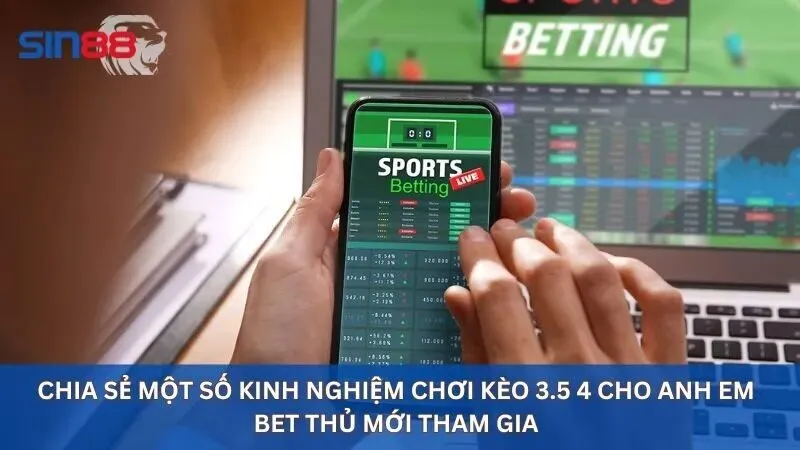 Kèo 3.5 4 Là Gì? Ví Dụ Dễ Hiểu Nhất Về Kèo Tài Xỉu 3.5 4 4 Chia sẻ một số kinh nghiệm chơi kèo 3.5 4 hiệu quả