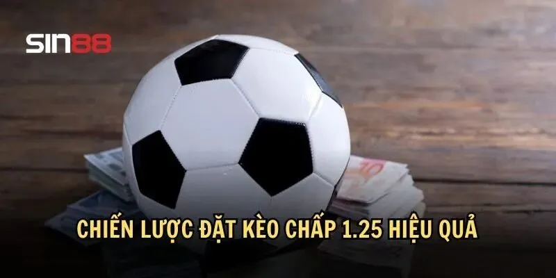 Kèo Chấp 1.25: Điều Cần Biết Để Không "Mất Toi" Tiền Cược 5 Kinh nghiệm xây chiến lược đặt kèo chấp 1.25 hiệu quả